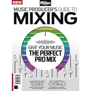 Future Publishing Ltd Music Producer's Guide to Mixing: The Complete Guide to helping you get perfect, professional-sounding tracks, no matter what music you make Future Publishing Ltd Music Producer's Guide to Mixing: The Complete Guide to helping you get perfect, professional-sounding tracks, no matter what music you make