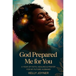 Joyner, Kelly GOD PREPARED ME FOR YOU: A YEAR OF FAITH, HEALING AND PRAYER FOR MY FUTURE HUSBAND Joyner, Kelly GOD PREPARED ME FOR YOU: A YEAR OF FAITH, HEALING AND PRAYER FOR MY FUTURE HUSBAND