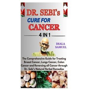 Diala, Samuel DR. SEBI’S CURE FOR CANCER: The Comprehensive Guide for Treating Breast Cancer, Lungs Cancer, Colon Cancer and Reversing all Cancer through Dr. Sebi's Natural Herbal Remedies Diala, Samuel DR. SEBI’S CURE FOR CANCER: The Comprehensive Guide for Treating Breast Cancer, Lungs Cancer, Colon Cancer and Reversing all Cancer through Dr. Sebi's Natural Herbal Remedies