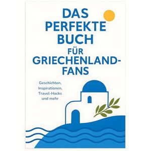 Möller, Mia Das perfekte Buch für Griechenland-Fans: Geschichten, Inspirationen, Travel-Hacks und mehr Möller, Mia Das perfekte Buch für Griechenland-Fans: Geschichten, Inspirationen, Travel-Hacks und mehr