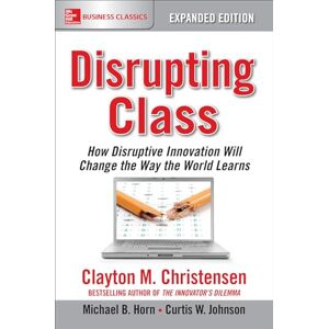Christensen, Clayton M. M. Disrupting Class, Expanded Edition: How Disruptive Innovation Will Change the Way the World Learns (BUSINESS BOOKS) Christensen, Clayton M. M. Disrupting Class, Expanded Edition: How Disruptive Innovation Will Change the Way the World Learns (BUSINESS BOOKS)