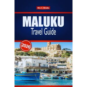 Brooks, Alex C. MALUKU TRAVEL GUIDE 2026: Discover Hidden Islands, Diving Spots, Local Culture, and Adventure in Eastern Indonesia Brooks, Alex C. MALUKU TRAVEL GUIDE 2026: Discover Hidden Islands, Diving Spots, Local Culture, and Adventure in Eastern Indonesia