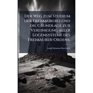 Salomon Der Weg zum Studium der Freimaurerei und die Grundlage zur Vereinigung aller Logensysteme des Freimaurer-Ordens. Salomon Der Weg zum Studium der Freimaurerei und die Grundlage zur Vereinigung aller Logensysteme des Freimaurer-Ordens.