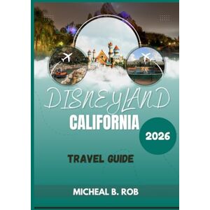 Rob, Micheal B. Disneyland California Travel Guide 2026 Rob, Micheal B. Disneyland California Travel Guide 2026