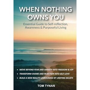 Tynan, Tom When Nothing Owns You: Essential Guide to Self-reflection, Awareness & Purposeful Living Tynan, Tom When Nothing Owns You: Essential Guide to Self-reflection, Awareness & Purposeful Living