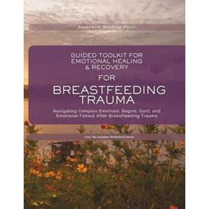 Tourangeau, Mary Guided Toolkit for emotional Healing & Recovery for Breastfeeding Trauma: Navigating Complex Emotions, Regret, Guilt, and Emotional Fallout After Breastfeeding Trauma Tourangeau, Mary Guided Toolkit for emotional Healing & Recovery for Breastfeeding Trauma: Navigating Complex Emotions, Regret, Guilt, and Emotional Fallout After Breastfeeding Trauma