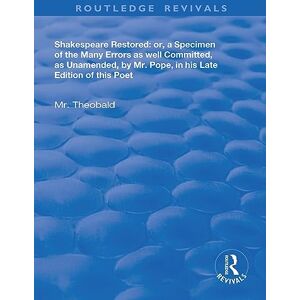 Theobald, Lewis Shakespeare Restored: Or a Specimen of the many errors as well committed, as unamended by Mr Pope in his late edition of this poet, Etc (Routledge Revivals) Theobald, Lewis Shakespeare Restored: Or a Specimen of the many errors as well committed, as unamended by Mr Pope in his late edition of this poet, Etc (Routledge Revivals)