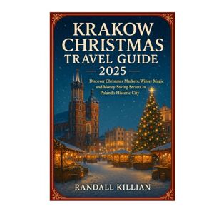 Killian, Randall Krakow Christmas Travel Guide 2025: Discover Christmas Markets, Winter Magic and Money Saving Secrets in Poland’s Historic City Killian, Randall Krakow Christmas Travel Guide 2025: Discover Christmas Markets, Winter Magic and Money Saving Secrets in Poland’s Historic City