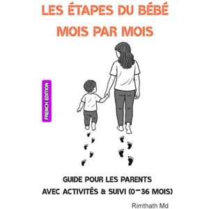 Md, Rimthath Les étapes du bébé mois par mois: French Edition Md, Rimthath Les étapes du bébé mois par mois: French Edition
