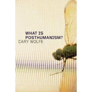 Wolfe, Cary What Is Posthumanism?: Volume 8 (Posthumanities) Wolfe, Cary What Is Posthumanism?: Volume 8 (Posthumanities)