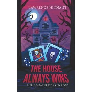 Hinnant III, Mr Lawrence Eugene The House Always Wins: Millionaire To Skid Row Hinnant III, Mr Lawrence Eugene The House Always Wins: Millionaire To Skid Row