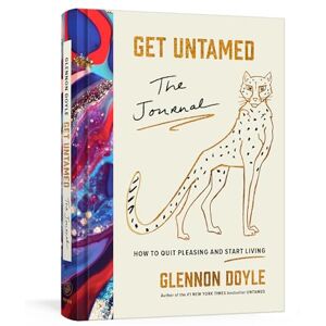 Doyle, Glennon Get Untamed: The Journal (How to Quit Pleasing and Start Living) Doyle, Glennon Get Untamed: The Journal (How to Quit Pleasing and Start Living)