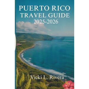 Rivera, Vicki L. PUERTO RICO TRAVEL GUIDE 2025-2026: Uncovering the Beauty and Culture of the Caribbean Gem Rivera, Vicki L. PUERTO RICO TRAVEL GUIDE 2025-2026: Uncovering the Beauty and Culture of the Caribbean Gem