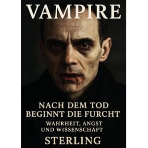 Sterling, Viktor Vampire I Nach dem Tod beginnt die Furcht I Wahrheit, Angst und Wissenschaft: Archäologie des Unheimlichen – Gräber, Funde und Irrtümer Sterling, Viktor Vampire I Nach dem Tod beginnt die Furcht I Wahrheit, Angst und Wissenschaft: Archäologie des Unheimlichen – Gräber, Funde und Irrtümer