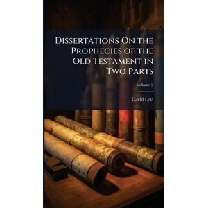 Levi, David Dissertations On the Prophecies of the Old Testament in Two Parts Levi, David Dissertations On the Prophecies of the Old Testament in Two Parts