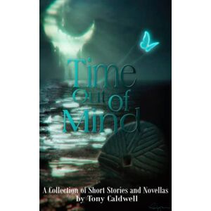 Caldwell, Tony Time Out Of Mind: A Collection of Short Stories & Novellas by Tony Caldwell Caldwell, Tony Time Out Of Mind: A Collection of Short Stories & Novellas by Tony Caldwell