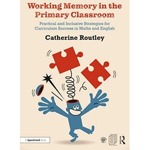 Routley, Catherine Working Memory in the Primary Classroom: Practical and Inclusive Strategies for Curriculum Success in Maths and English Routley, Catherine Working Memory in the Primary Classroom: Practical and Inclusive Strategies for Curriculum Success in Maths and English