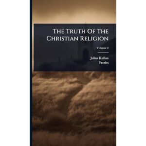 Kaftan, Julius The Truth Of The Christian Religion Kaftan, Julius The Truth Of The Christian Religion