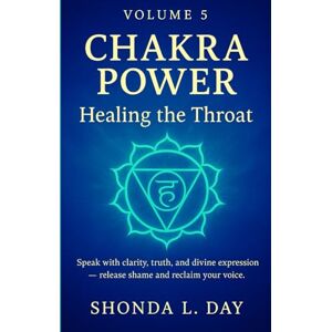 Day, Shonda Chakra Power: Healing the Throat: Speak with clarity, truth, and divine expression — release shame and reclaim your voice (Chakra Power: Root to Crown ... Healing, and Awakening Your Energy System) Day, Shonda Chakra Power: Healing the Throat: Speak with clarity, truth, and divine expression — release shame and reclaim your voice (Chakra Power: Root to Crown ... Healing, and Awakening Your Energy System)