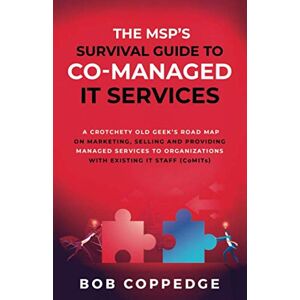 Coppedge, Bob The MSP’S Survival Guide To Co-Managed IT Services: A Crotchety Old Geek’s Road Map on Marketing, Selling and Providing Managed Services to Organizations with Existing IT Staff (CoMITs) Coppedge, Bob The MSP’S Survival Guide To Co-Managed IT Services: A Crotchety Old Geek’s Road Map on Marketing, Selling and Providing Managed Services to Organizations with Existing IT Staff (CoMITs)