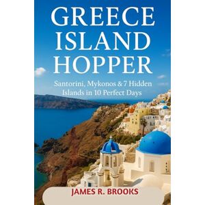 BROOKS, JAMES R GREECE ISLAND HOPPER: Santorini, Mykonos & 7 Hidden Islands in 10 Perfect Days BROOKS, JAMES R GREECE ISLAND HOPPER: Santorini, Mykonos & 7 Hidden Islands in 10 Perfect Days