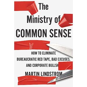 Company, Martin Lindstrom The Ministry of Common Sense: How to Eliminate Bureaucratic Red Tape, Bad Excuses, and Corporate Bullshit Company, Martin Lindstrom The Ministry of Common Sense: How to Eliminate Bureaucratic Red Tape, Bad Excuses, and Corporate Bullshit