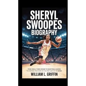 Griffin SHERYL SWOOPES BIOGRAPHY: From Small-Town Dream to Basketball Legend, The Inspiring True Story of the First Lady of the WNBA Griffin SHERYL SWOOPES BIOGRAPHY: From Small-Town Dream to Basketball Legend, The Inspiring True Story of the First Lady of the WNBA