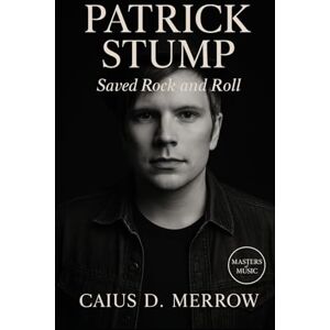 Merrow, Caius D. Patrick Stump: Saved Rock and Roll: Patrick Stump’s Voice, Craft, and the Evolution of Fall Out Boy Across Chicago, Arenas, and Studios Merrow, Caius D. Patrick Stump: Saved Rock and Roll: Patrick Stump’s Voice, Craft, and the Evolution of Fall Out Boy Across Chicago, Arenas, and Studios