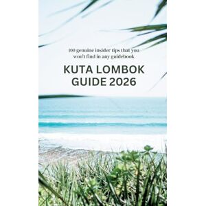 Wilhelm, Anne Kuta Lombok Guide: 100 genuine insider tips that you won't find in any guidebook Wilhelm, Anne Kuta Lombok Guide: 100 genuine insider tips that you won't find in any guidebook