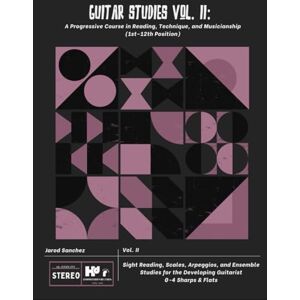 Sanchez, Mr. Jarod Guitar Studies Vol. II: A Progressive Course in Reading, Technique, and Musicianship (1st–12th Position): Sight Reading, Scales, Arpeggios, and ... the Developing Guitarist 0-4 Sharps & Flats Sanchez, Mr. Jarod Guitar Studies Vol. II: A Progressive Course in Reading, Technique, and Musicianship (1st–12th Position): Sight Reading, Scales, Arpeggios, and ... the Developing Guitarist 0-4 Sharps & Flats
