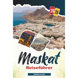 Floyd, Bianca MASKAT REISEFÜHRER 2026: Entdecken Sie versteckte Schätze, historische Sehenswürdigkeiten, Reisetipps und unvergessliche Urlaubserlebnisse Floyd, Bianca MASKAT REISEFÜHRER 2026: Entdecken Sie versteckte Schätze, historische Sehenswürdigkeiten, Reisetipps und unvergessliche Urlaubserlebnisse