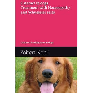 Kopf, Robert Cataract in dogs Treatment with Homeopathy and Schuessler salts: Guide to healthy eyes in dogs Kopf, Robert Cataract in dogs Treatment with Homeopathy and Schuessler salts: Guide to healthy eyes in dogs