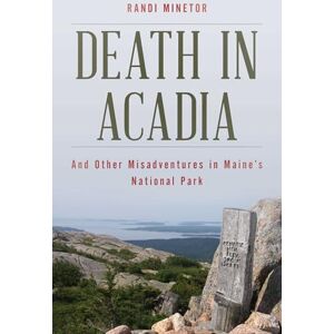 Minetor, Randi Death in Acadia: And Other Misadventures in Maine's National Park (Dear Earthling) Minetor, Randi Death in Acadia: And Other Misadventures in Maine's National Park (Dear Earthling)