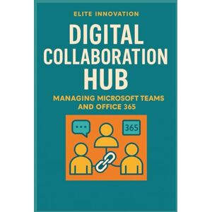 Innovation, Elite Digital Collaboration Hub: Managing Microsoft Teams and Office 365 Innovation, Elite Digital Collaboration Hub: Managing Microsoft Teams and Office 365