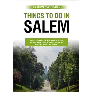 Hilton, Beverly Things To Do In Salem: Essential Tips for a Flawless Adventure! (Things To Do Travel Guides) Hilton, Beverly Things To Do In Salem: Essential Tips for a Flawless Adventure! (Things To Do Travel Guides)