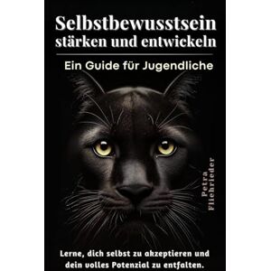 Fliehrieder, Petra Selbstbewusstsein stärken und entwickeln: Ein Guide für Jugendliche (Softskills Kompass: Orientierungshilfen für Leben und Karriere) Fliehrieder, Petra Selbstbewusstsein stärken und entwickeln: Ein Guide für Jugendliche (Softskills Kompass: Orientierungshilfen für Leben und Karriere)