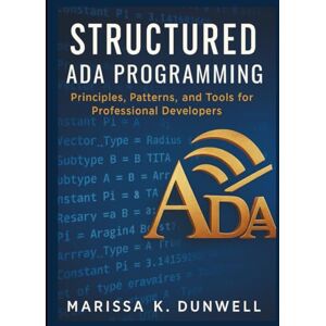 Dunwell, Marissa K. Structured Ada Programming: Principles, Patterns, and Tools for Professional Developers Dunwell, Marissa K. Structured Ada Programming: Principles, Patterns, and Tools for Professional Developers