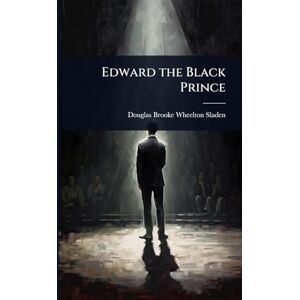 Sladen, Douglas Brooke Wheelton Edward the Black Prince Sladen, Douglas Brooke Wheelton Edward the Black Prince
