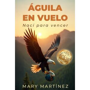 Martinez, Mary Águila en Vuelo: Nací para Vencer Martinez, Mary Águila en Vuelo: Nací para Vencer
