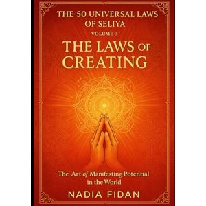 fidan, nadia The 50 Universal Laws of Seliya Volume 3: The Laws of Creating The Art of Manifesting Potential in the World" (The Universal Laws) fidan, nadia The 50 Universal Laws of Seliya Volume 3: The Laws of Creating The Art of Manifesting Potential in the World" (The Universal Laws)