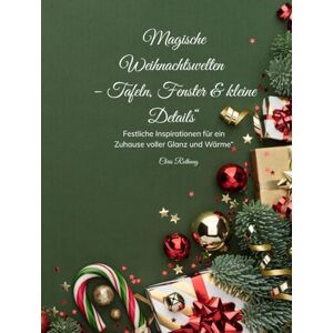 Rothaug, Chris Magische Weihnachtswelten – Tafeln, Fenster & kleine Details“: „Festliche Inspirationen für ein Zuhause voller Glanz und Wärme“ Rothaug, Chris Magische Weihnachtswelten – Tafeln, Fenster & kleine Details“: „Festliche Inspirationen für ein Zuhause voller Glanz und Wärme“