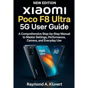 Kluvert, Raymond A. Xiaomi Poco F8 Ultra 5G User Guide: A Comprehensive Step-by-Step Manual to Master Settings, Performance, Camera, and Everyday Use Kluvert, Raymond A. Xiaomi Poco F8 Ultra 5G User Guide: A Comprehensive Step-by-Step Manual to Master Settings, Performance, Camera, and Everyday Use