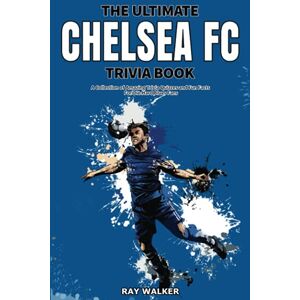 Walker, Ray The Ultimate Chelsea FC Trivia Book: A Collection of Amazing Trivia Quizzes and Fun Facts for Die-Hard Blues Fans! Walker, Ray The Ultimate Chelsea FC Trivia Book: A Collection of Amazing Trivia Quizzes and Fun Facts for Die-Hard Blues Fans!