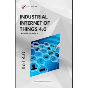 Singh, Ajit Industrial Internet of Things 4.0 Singh, Ajit Industrial Internet of Things 4.0