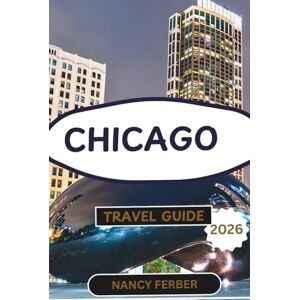 Ferber, Nancy CHICAGO TRAVEL GUIDE 2026: An Expert Travel Companion for Exploring the City’s Flora, Fauna, Urban Trails & Cultural Landmarks Ferber, Nancy CHICAGO TRAVEL GUIDE 2026: An Expert Travel Companion for Exploring the City’s Flora, Fauna, Urban Trails & Cultural Landmarks
