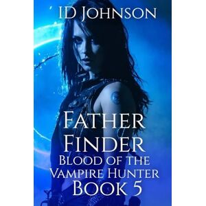 Johnson, ID Father Finder: Blood of the Vampire Hunter Book 5: Blood of a Vampire Hunter Book 5 Johnson, ID Father Finder: Blood of the Vampire Hunter Book 5: Blood of a Vampire Hunter Book 5