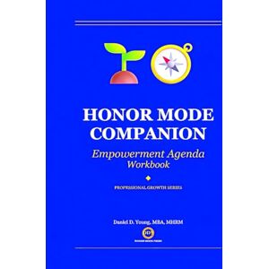 Young MBA, Daniel D. Honor Mode Companion: Empowerment Agenda Workbook Young MBA, Daniel D. Honor Mode Companion: Empowerment Agenda Workbook