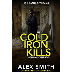 Smith, Alex Cold Iron Kills: A Relentlessly Exciting British Crime Thriller (DCI Kett Crime Thrillers) Smith, Alex Cold Iron Kills: A Relentlessly Exciting British Crime Thriller (DCI Kett Crime Thrillers)