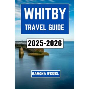 Weigel, Ramona WHITBY TRAVEL GUIDE 2025-2026: A Journey Through Coastal Charm, Historic Harbors, Atmospheric Abbeys, Local Traditions, Seafood Spots, and Seaside Strolls for Curious Explorers and Culture Seekers Weigel, Ramona WHITBY TRAVEL GUIDE 2025-2026: A Journey Through Coastal Charm, Historic Harbors, Atmospheric Abbeys, Local Traditions, Seafood Spots, and Seaside Strolls for Curious Explorers and Culture Seekers