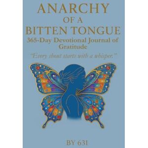 31, 6 Anarchy of a Bitten Tongue: 365-Day Devotional Journal of Gratitude By 631: Scribble Before You Write: Where Silence Becomes Loud Thanks 31, 6 Anarchy of a Bitten Tongue: 365-Day Devotional Journal of Gratitude By 631: Scribble Before You Write: Where Silence Becomes Loud Thanks